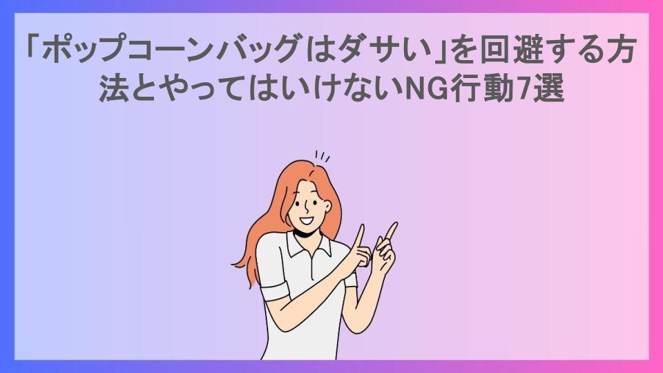 「ポップコーンバッグはダサい」を回避する方法とやってはいけないNG行動7選